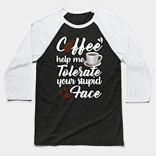 Coffee Help Me Tolerate Your Stupid Face Funny T-shirt Baseball T-Shirt